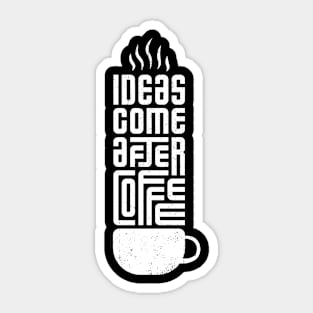 Ideas Come After Coffee Typography On Tees Sticker